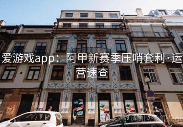 爱游戏app：阿甲新赛季压哨套利·运营速查