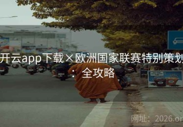 开云app下载×欧洲国家联赛特别策划：全攻略