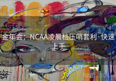 金年会：NCAA凌晨档压哨套利·快速上手