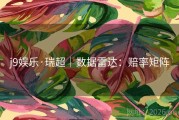 j9娱乐·瑞超｜数据雷达：赔率矩阵