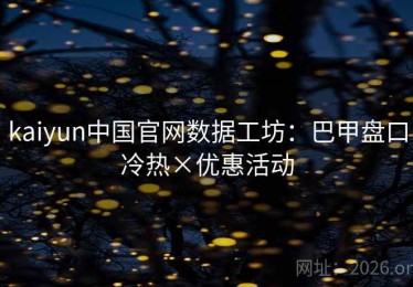 kaiyun中国官网数据工坊：巴甲盘口冷热×优惠活动