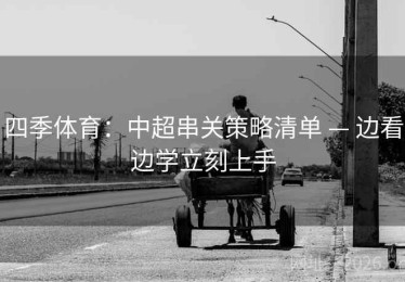 四季体育：中超串关策略清单 — 边看边学立刻上手