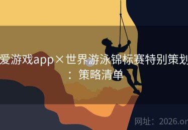 爱游戏app×世界游泳锦标赛特别策划：策略清单