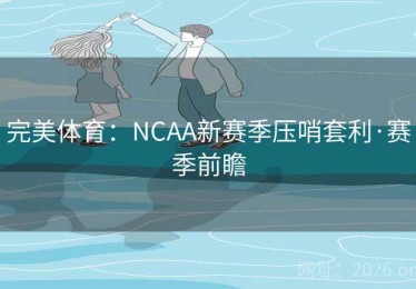 完美体育：NCAA新赛季压哨套利·赛季前瞻
