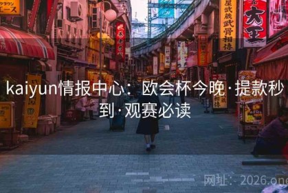 kaiyun情报中心：欧会杯今晚·提款秒到·观赛必读
