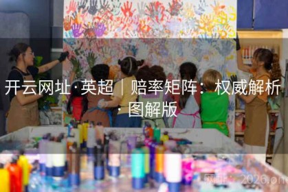 开云网址·英超｜赔率矩阵：权威解析 · 图解版