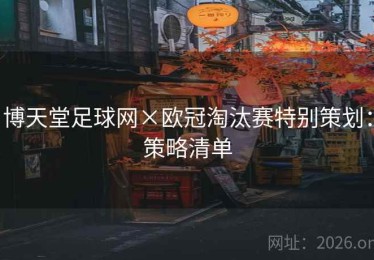 博天堂足球网×欧冠淘汰赛特别策划：策略清单