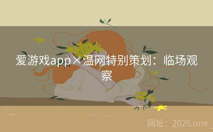 爱游戏app×温网特别策划：临场观察