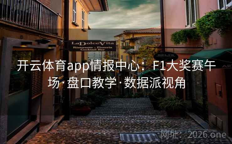 开云体育app情报中心:F1大奖赛午场·盘口教学·数据派视角 开云体育app情报中心:F1大奖赛午场·盘口教学·数据派视角