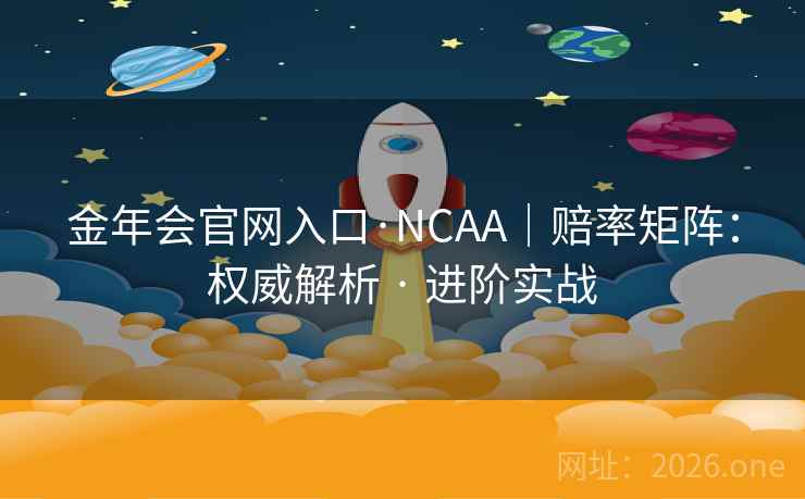 金年会官网入口·NCAA｜赔率矩阵：权威解析 · 进阶实战