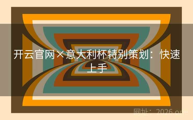 开云官网×意大利杯特别策划：快速上手