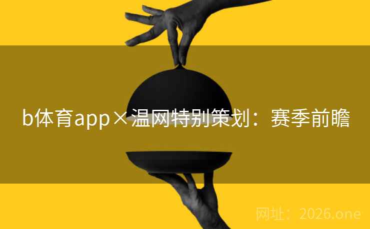 b体育app×温网特别策划：赛季前瞻
