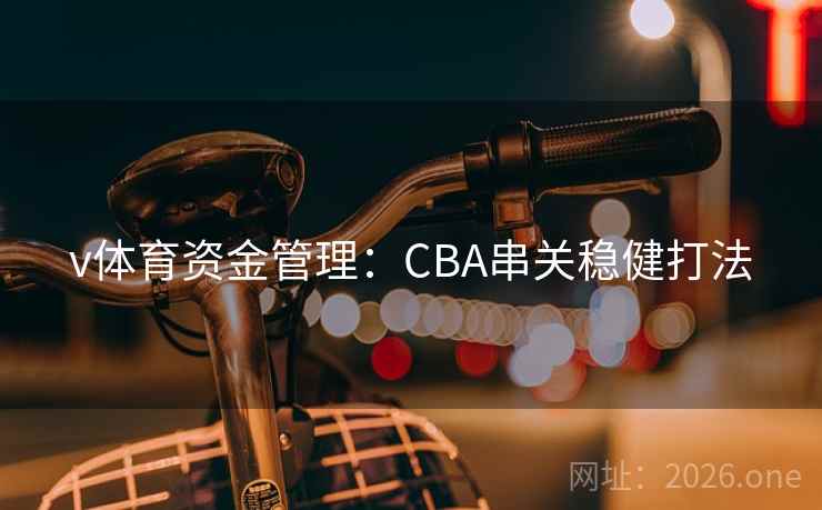 v体育资金管理：CBA串关稳健打法