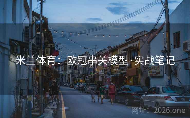 米兰体育：欧冠串关模型·实战笔记