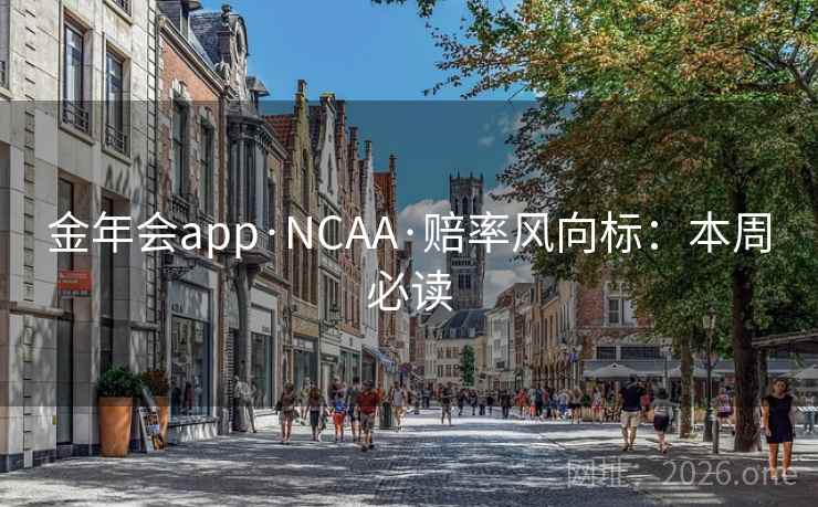 金年会app·NCAA·赔率风向标：本周必读